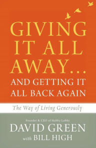 Title: Giving It All Away...and Getting It All Back Again: The Way of Living Generously, Author: David Green