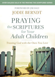 Title: Praying the Scriptures for Your Adult Children: Trusting God with the Ones You Love, Author: Jodie Berndt