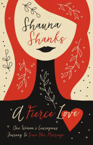 Title: A Fierce Love: One Woman's Courageous Journey to Save Her Marriage, Author: Shauna Shanks