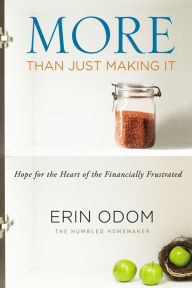 Title: More Than Just Making It: Hope for the Heart of the Financially Frustrated, Author: Erin Odom