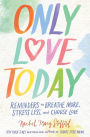 Only Love Today: Reminders to Breathe More, Stress Less, and Choose Love