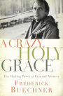 A Crazy, Holy Grace: The Healing Power of Pain and Memory