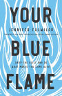Your Blue Flame: Drop the Guilt and Do What Makes You Come Alive