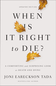 Title: When Is It Right to Die?: A Comforting and Surprising Look at Death and Dying, Author: Joni Eareckson Tada