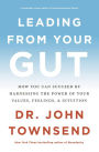 Leading from Your Gut: How You Can Succeed by Harnessing the Power of Your Values, Feelings, and Intuition