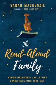 Title: The Read-Aloud Family: Making Meaningful and Lasting Connections with Your Kids, Author: Sarah Mackenzie