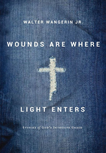 Wounds Are Where Light Enters: Stories of God's Intrusive Grace