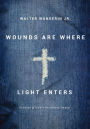 Wounds Are Where Light Enters: Stories of God's Intrusive Grace