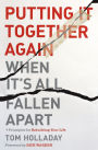Putting It Together Again When It's All Fallen Apart: 7 Principles for Rebuilding Your Life