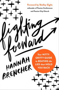 Free downloads ebooks for kindle Fighting Forward: Your Nitty-Gritty Guide to Beating the Lies That Hold You Back 9780310350903 (English literature) by Hannah Brencher, Shelley Giglio 