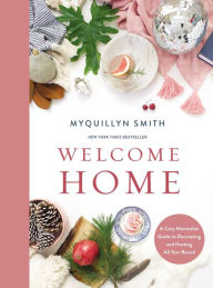 Title: Welcome Home: A Cozy Minimalist Guide to Decorating and Hosting All Year Round, Author: Myquillyn Smith