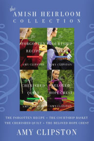 Title: The Amish Heirloom Collection: The Forgotten Recipe, The Courtship Basket, The Cherished Quilt, The Beloved Hope Chest, Author: Amy Clipston