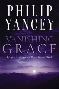 Title: Vanishing Grace: Bringing Good News to a Deeply Divided World, Author: Philip Yancey