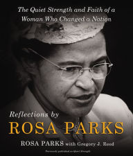 Title: Reflections by Rosa Parks: The Quiet Strength and Faith of a Woman Who Changed a Nation, Author: Rosa Parks