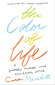 Title: The Color of Life: A Journey toward Love and Racial Justice, Author: Cara Meredith