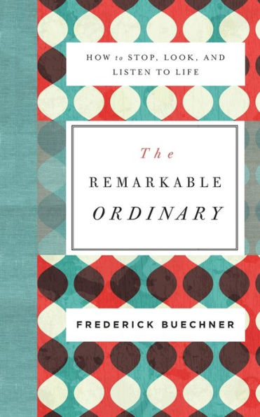 The Remarkable Ordinary: How to Stop, Look, and Listen Life