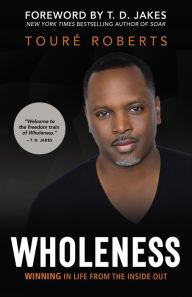 Free audio book downloads for kindle Wholeness: Winning in Life from the Inside Out by Touré Roberts, T. D. Jakes