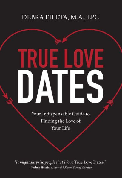 True Love Dates: Your Indispensable Guide to Finding the of Life