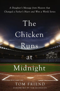 Title: The Chicken Runs at Midnight: A Daughter's Message from Heaven that Changed a Father's Heart and Won a World Series, Author: Tom Friend