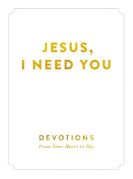 Title: Jesus, I Need You: Devotions From My Heart to His, Author: Zondervan