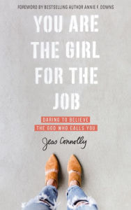 Title: You Are the Girl for the Job: Daring to Believe the God Who Calls You, Author: Jess Connolly