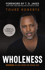 Title: Wholeness: Winning in Life from the Inside Out, Author: Touré Roberts