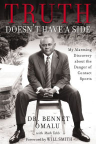 Title: Truth Doesn't Have a Side: My Alarming Discovery about the Danger of Contact Sports, Author: Bennet Omalu