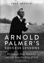 Arnold Palmer's Success Lessons: Wisdom on Golf, Business, and Life from the King of Golf