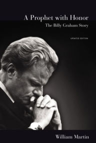 Title: A Prophet with Honor: The Billy Graham Story (Updated Edition), Author: William C. Martin