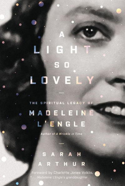 A Light So Lovely: The Spiritual Legacy of Madeleine L'Engle, Author of A Wrinkle in Time