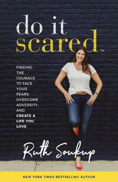 Do It Scared: Finding the Courage to Face Your Fears, Overcome Adversity, and Create a Life You Love