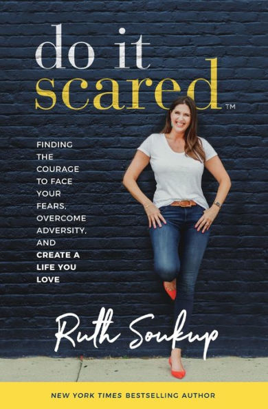 Do It Scared : Finding the Courage to Face Your Fears, Overcome Adversity, and Create a Life You Love