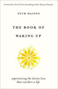 Title: The Book of Waking Up: Experiencing the Divine Love That Reorders a Life, Author: Seth Haines