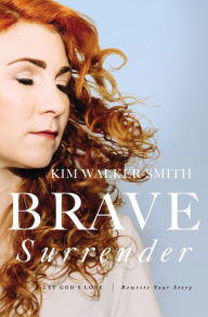 Title: Brave Surrender: Let God's Love Rewrite Your Story, Author: Kim Walker-Smith