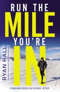 Title: Run the Mile You're In: Finding God in Every Step, Author: Ryan Hall