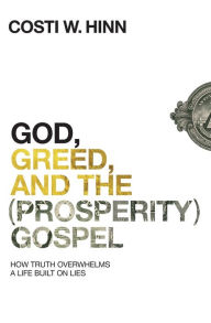 Free books to download to ipad mini God, Greed, and the (Prosperity) Gospel: How Truth Overwhelms a Life Built on Lies 9780310355281 by Costi W. Hinn English version PDF