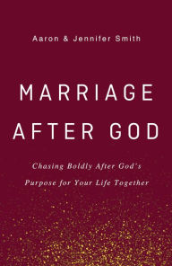 Ebooks textbooks download pdf Marriage After God: Chasing Boldly After God's Purpose for Your Life Together 9780310355359 by Aaron Smith, Jennifer Smith (English Edition) MOBI RTF CHM