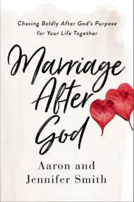 Title: Marriage After God: Chasing Boldly After God's Purpose for Your Life Together, Author: Aaron Smith