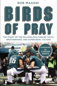 Title: Birds of Pray: The Story of the Philadelphia Eagles' Faith, Brotherhood, and Super Bowl Victory, Author: Rob Maaddi
