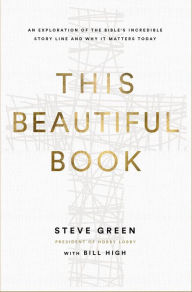 Title: This Beautiful Book: An Exploration of the Bible's Incredible Story Line and Why It Matters Today, Author: Steve Green