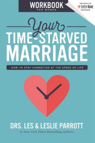Title: Your Time-Starved Marriage Workbook for Women: How to Stay Connected at the Speed of Life, Author: Les and Leslie Parrott