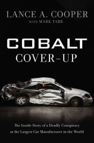 Title: Cobalt Cover-Up: The Inside Story of a Deadly Conspiracy at the Largest Car Manufacturer in the World, Author: Lance Cooper