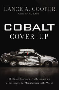 Title: Cobalt Cover-Up: The Inside Story of a Deadly Conspiracy at the Largest Car Manufacturer in the World, Author: Lance A. Cooper