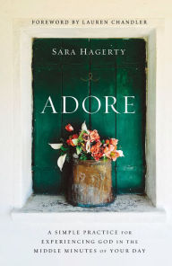 Free download audio books in mp3 Adore: A Simple Practice for Experiencing God in the Middle Minutes of Your Day 9780310357025  (English Edition)