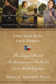 Title: Lone Star Hero Love Stories: The Loyal Heart, An Uncommon Protector, and Love Held Captive, Author: Shelley Shepard Gray