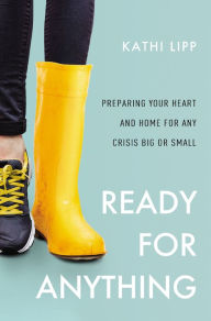 Title: Ready for Anything: Preparing Your Heart and Home for Any Crisis Big or Small, Author: Kathi Lipp