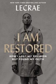 Free downloadable pdf e books I Am Restored: How I Lost My Religion but Found My Faith 9780310358039 MOBI by Lecrae Moore