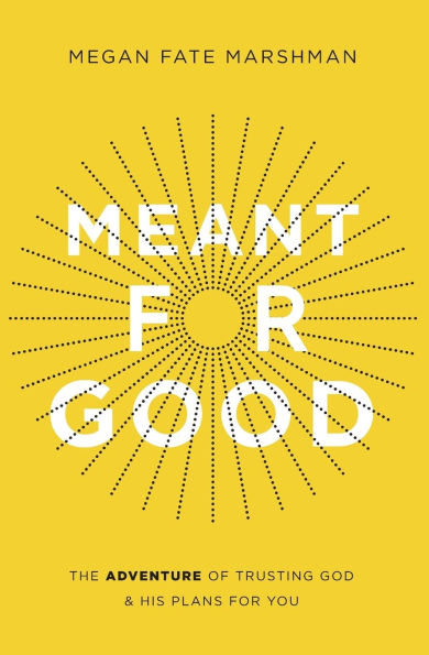 Meant for Good: The Adventure of Trusting God and His Plans You