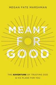 Meant for Good: The Adventure of Trusting God and His Plans for You