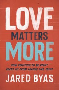 Online audio book download Love Matters More: How Fighting to Be Right Keeps Us from Loving Like Jesus ePub RTF 9780310358602 (English literature)